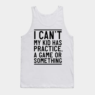 Can't my kid has practice or game Tank Top